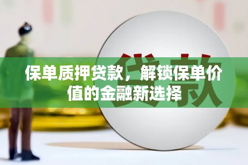 沂水保单质押贷款，解锁保单价值的金融新选择