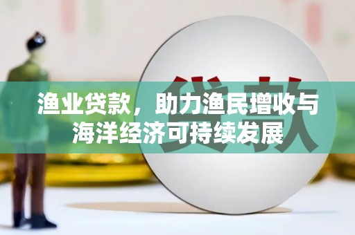沂水渔业贷款，助力渔民增收与海洋经济可持续发展