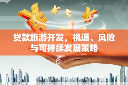 沂水贷款旅游开发，机遇、风险与可持续发展策略