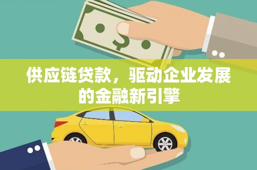 沂水供应链贷款，驱动企业发展的金融新引擎