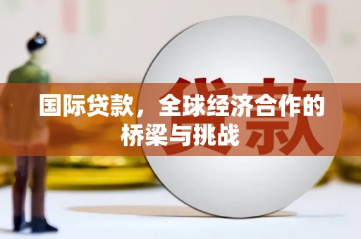 沂水国际贷款，全球经济合作的桥梁与挑战