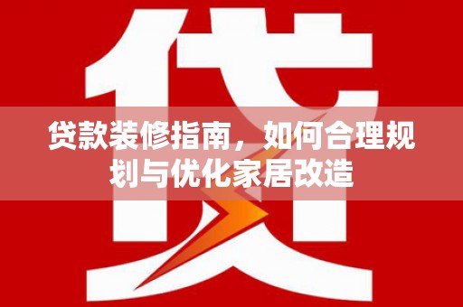 沂水贷款装修指南，如何合理规划与优化家居改造