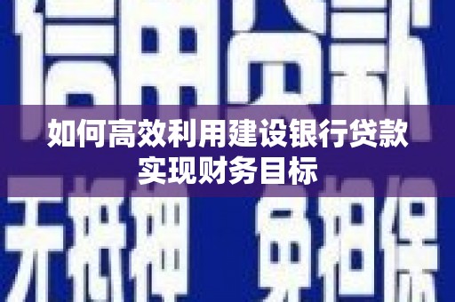 沂水如何高效利用建设银行贷款实现财务目标