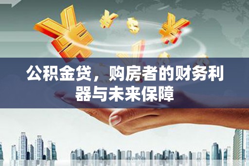 沂水公积金贷，购房者的财务利器与未来保障