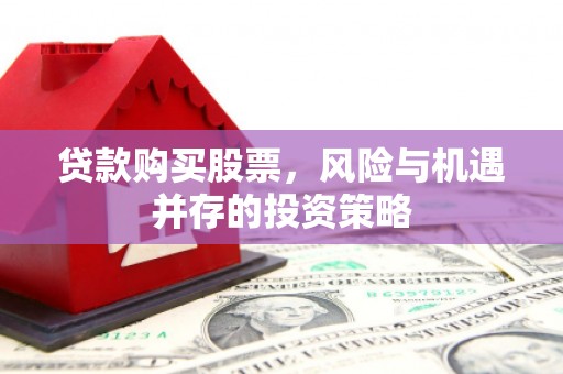 沂水贷款购买股票，风险与机遇并存的投资策略
