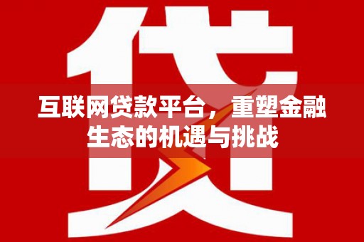 沂水互联网贷款平台，重塑金融生态的机遇与挑战