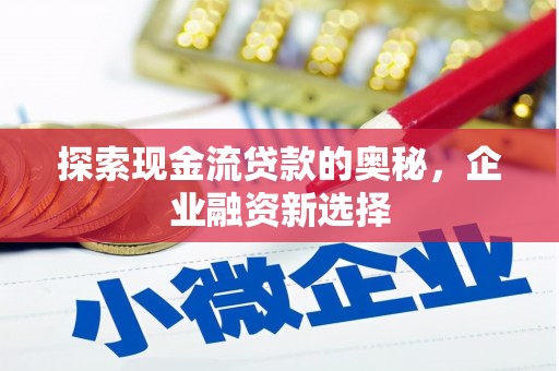 沂水探索现金流贷款的奥秘，企业融资新选择