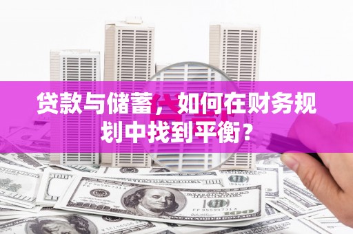 沂水贷款与储蓄，如何在财务规划中找到平衡？