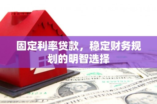 沂水固定利率贷款，稳定财务规划的明智选择