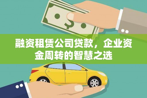 沂水融资租赁公司贷款，企业资金周转的智慧之选