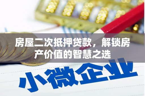 沂水房屋二次抵押贷款，解锁房产价值的智慧之选
