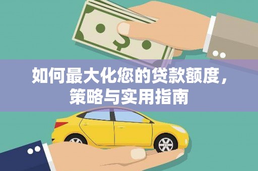 沂水如何最大化您的贷款额度，策略与实用指南
