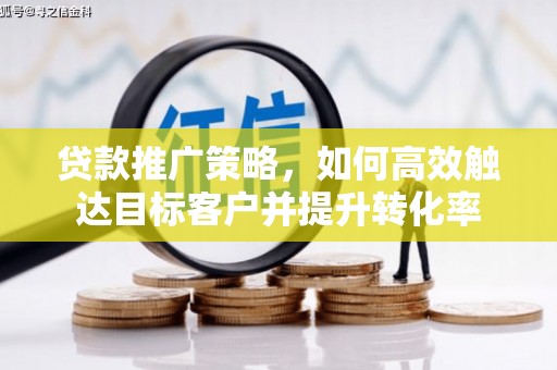 沂水贷款推广策略，如何高效触达目标客户并提升转化率