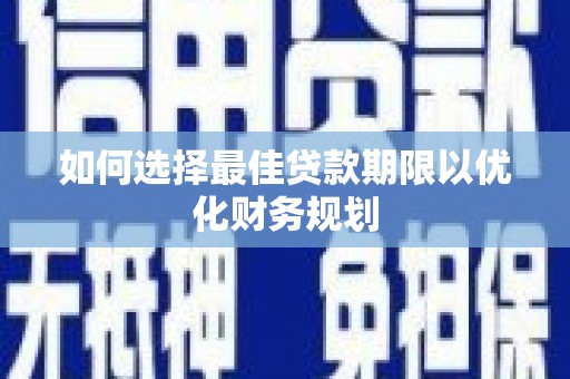 沂水如何选择最佳贷款期限以优化财务规划