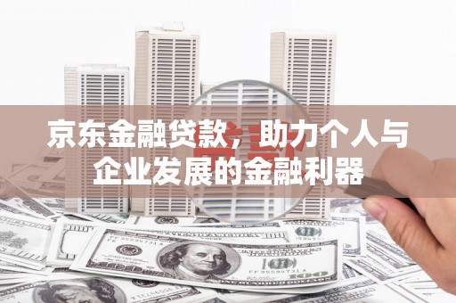 沂水京东金融贷款，助力个人与企业发展的金融利器