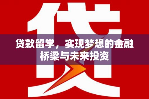 沂水贷款留学，实现梦想的金融桥梁与未来投资