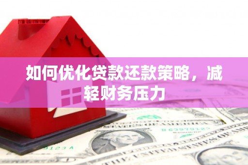 沂水如何优化贷款还款策略，减轻财务压力