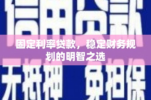 沂水固定利率贷款，稳定财务规划的明智之选