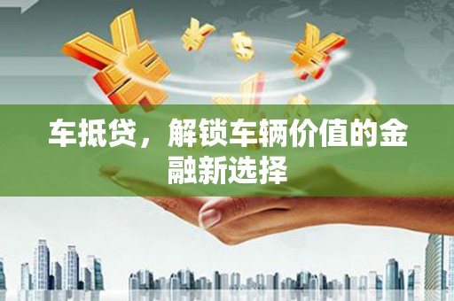 沂水车抵贷，解锁车辆价值的金融新选择