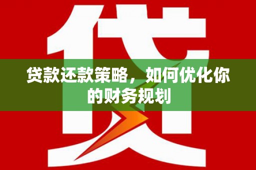 沂水贷款还款策略，如何优化你的财务规划