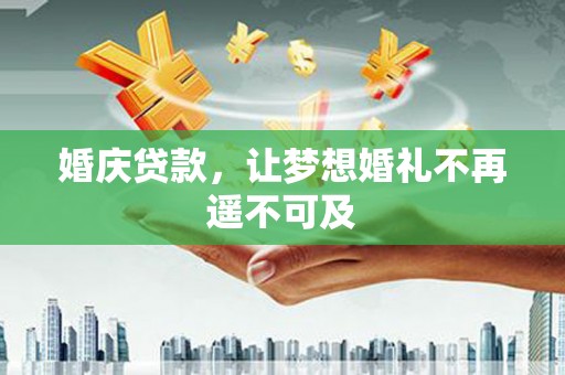 沂水婚庆贷款，让梦想婚礼不再遥不可及