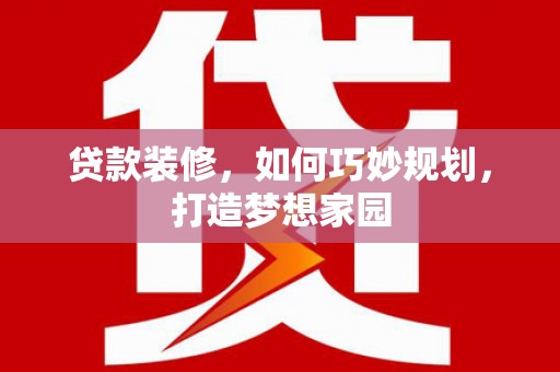 沂水贷款装修，如何巧妙规划，打造梦想家园