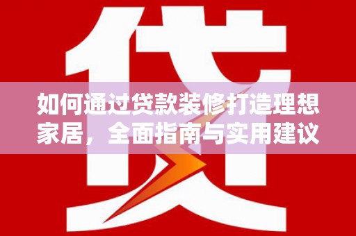沂水如何通过贷款装修打造理想家居，全面指南与实用建议