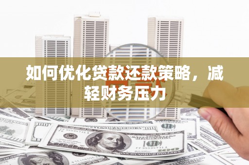 沂水如何优化贷款还款策略，减轻财务压力