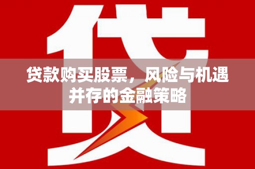 沂水贷款购买股票，风险与机遇并存的金融策略