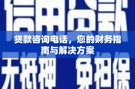 沂水贷款咨询电话，您的财务指南与解决方案