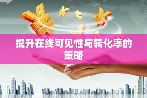 沂水提升在线可见性与转化率的策略