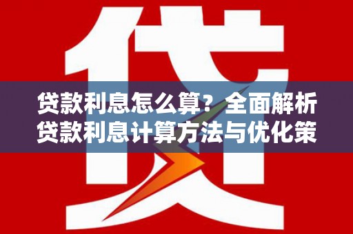 沂水贷款利息怎么算？全面解析贷款利息计算方法与优化策略