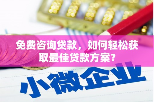 沂水免费咨询贷款，如何轻松获取最佳贷款方案？