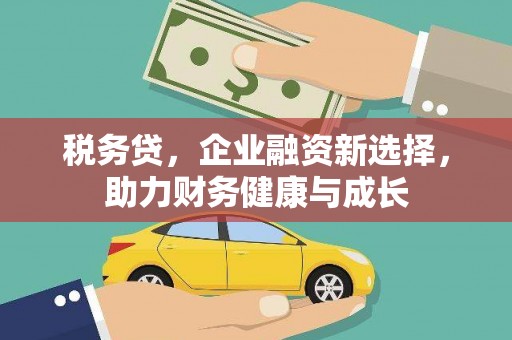 沂水税务贷，企业融资新选择，助力财务健康与成长