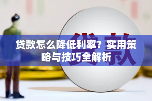 沂水贷款怎么降低利率？实用策略与技巧全解析